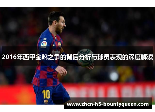 2016年西甲金靴之争的背后分析与球员表现的深度解读