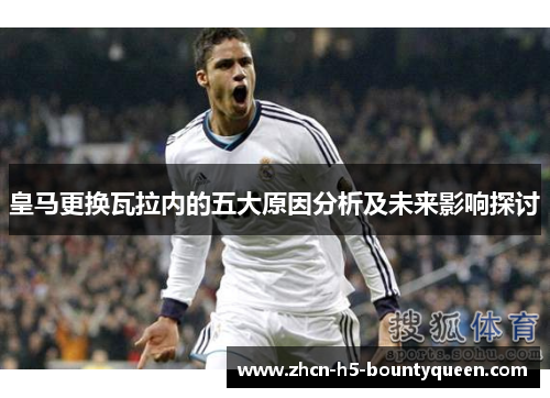 皇马更换瓦拉内的五大原因分析及未来影响探讨 皇马更换瓦拉内的五大原因分析及未来影响探讨