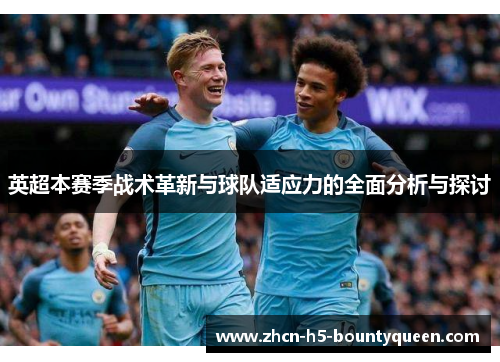 英超本赛季战术革新与球队适应力的全面分析与探讨 英超本赛季战术革新与球队适应力的全面分析与探讨