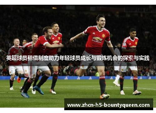 英超球员租借制度助力年轻球员成长与锻炼机会的探索与实践 英超球员租借制度助力年轻球员成长与锻炼机会的探索与实践