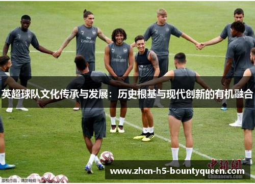 英超球队文化传承与发展:历史根基与现代创新的有机融合 英超球队文化传承与发展:历史根基与现代创新的有机融合