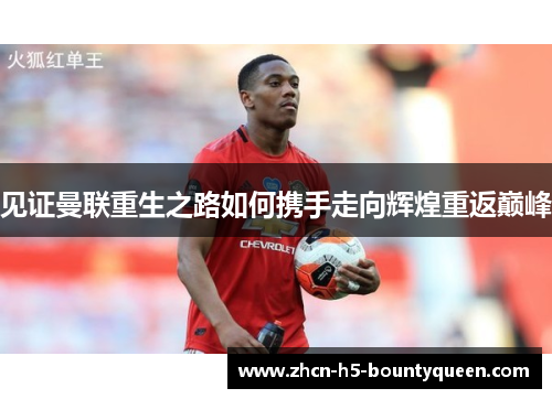 见证曼联重生之路如何携手走向辉煌重返巅峰