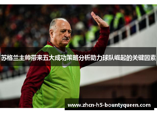 苏格兰主帅带来五大成功策略分析助力球队崛起的关键因素 苏格兰主帅带来五大成功策略分析助力球队崛起的关键因素