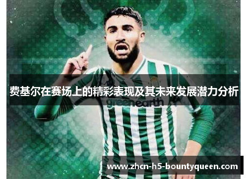 费基尔在赛场上的精彩表现及其未来发展潜力分析