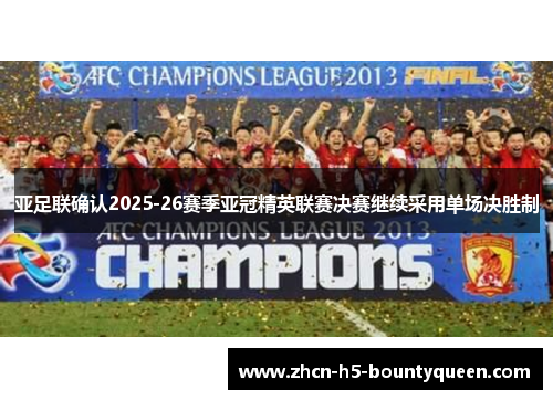 亚足联确认2025-26赛季亚冠精英联赛决赛继续采用单场决胜制 亚足联确认2025-26赛季亚冠精英联赛决赛继续采用单场决胜制