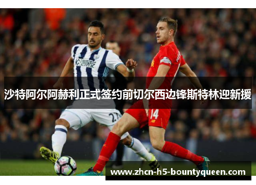 沙特阿尔阿赫利正式签约前切尔西边锋斯特林迎新援 沙特阿尔阿赫利正式签约前切尔西边锋斯特林迎新援